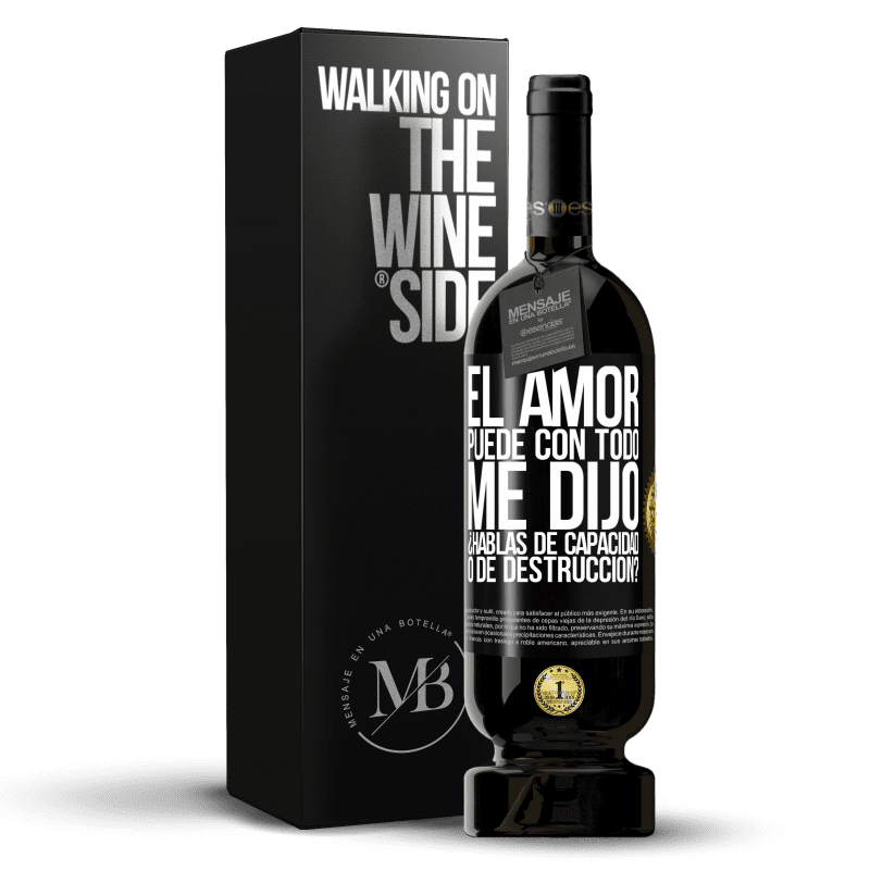 49,95 € Envío gratis | Vino Tinto Edición Premium MBS® Reserva El amor puede con todo, me dijo. ¿Hablas de capacidad o de destrucción? Etiqueta Negra. Etiqueta personalizable Reserva 12 Meses Cosecha 2016 Tempranillo