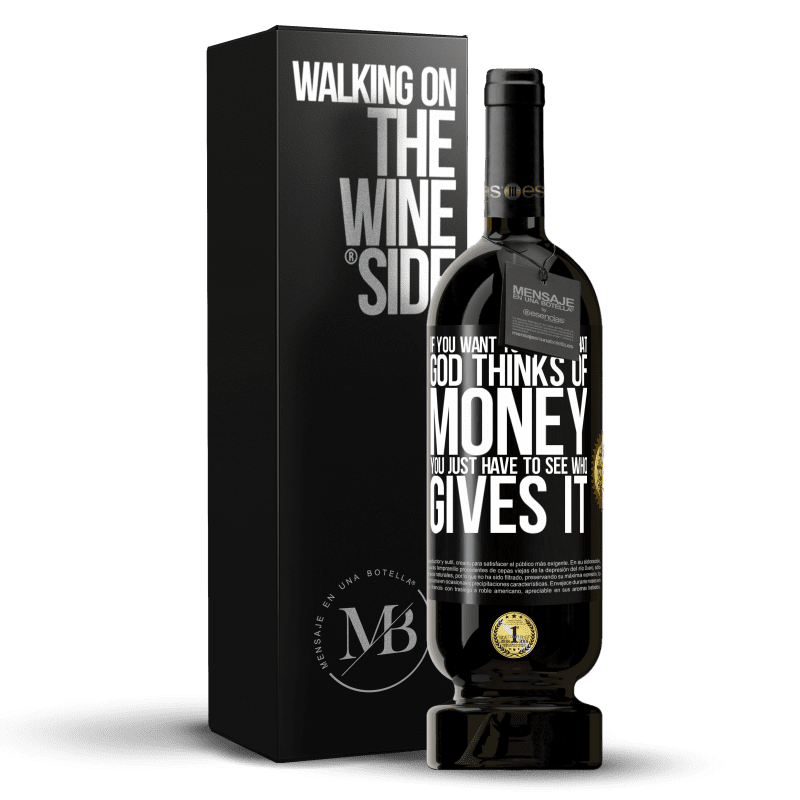 49,95 € Free Shipping | Red Wine Premium Edition MBS® Reserve If you want to know what God thinks of money, you just have to see who gives it Black Label. Customizable label Reserve 12 Months Harvest 2014 Tempranillo