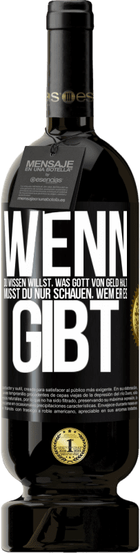 49,95 € | Rotwein Premium Ausgabe MBS® Reserve Wenn du wissen willst, was Gott von Geld hält, musst du nur schauen, wem er es gibt Schwarzes Etikett. Anpassbares Etikett Reserve 12 Monate Ernte 2015 Tempranillo