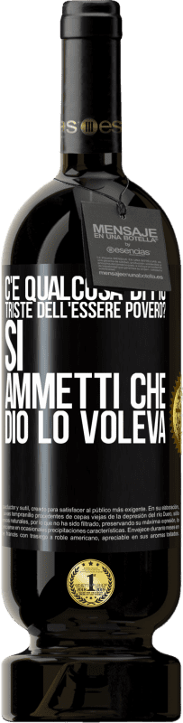 49,95 € | Vino rosso Edizione Premium MBS® Riserva c'è qualcosa di più triste dell'essere povero? Sì. Ammetti che Dio lo voleva Etichetta Nera. Etichetta personalizzabile Riserva 12 Mesi Raccogliere 2015 Tempranillo