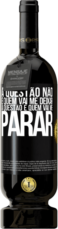 49,95 € | Vinho tinto Edição Premium MBS® Reserva A questão não é quem vai me deixar. A questão é quem vai me parar Etiqueta Preta. Etiqueta personalizável Reserva 12 Meses Colheita 2015 Tempranillo