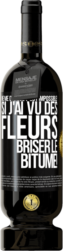 49,95 € | Vin rouge Édition Premium MBS® Réserve Ne me dis que c'est impossible! Si j'ai vu des fleurs briser le bitume! Étiquette Noire. Étiquette personnalisable Réserve 12 Mois Récolte 2015 Tempranillo