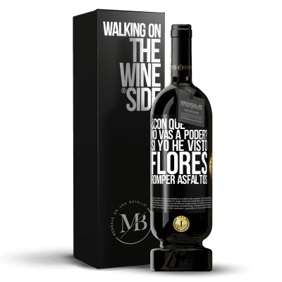 «¿Con qué no vas a poder? Si yo he visto flores romper asfaltos!» Edición Premium MBS® Reserva