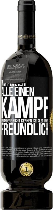 49,95 € | Rotwein Premium Ausgabe MBS® Reserve Wir führen alle einen Kampf, den andere nicht kennen. Sei also immer freundlich Schwarzes Etikett. Anpassbares Etikett Reserve 12 Monate Ernte 2015 Tempranillo