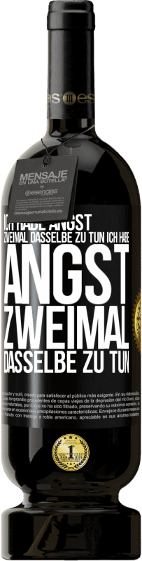 «Ich habe Angst, zweimal dasselbe zu tun Ich habe Angst, zweimal dasselbe zu tun» Premium Ausgabe MBS® Reserve