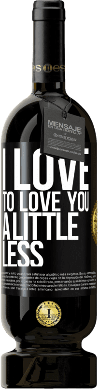 49,95 € | Red Wine Premium Edition MBS® Reserve I love to love you a little less Black Label. Customizable label Reserve 12 Months Harvest 2014 Tempranillo