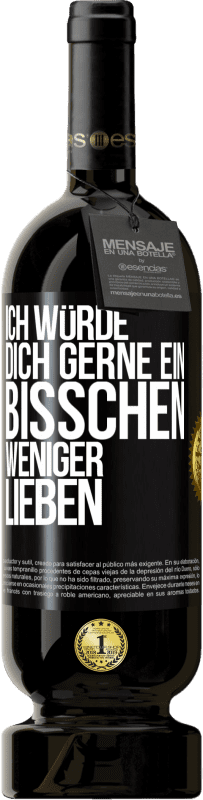 49,95 € | Rotwein Premium Ausgabe MBS® Reserve Ich würde dich gerne ein bisschen weniger lieben Schwarzes Etikett. Anpassbares Etikett Reserve 12 Monate Ernte 2015 Tempranillo