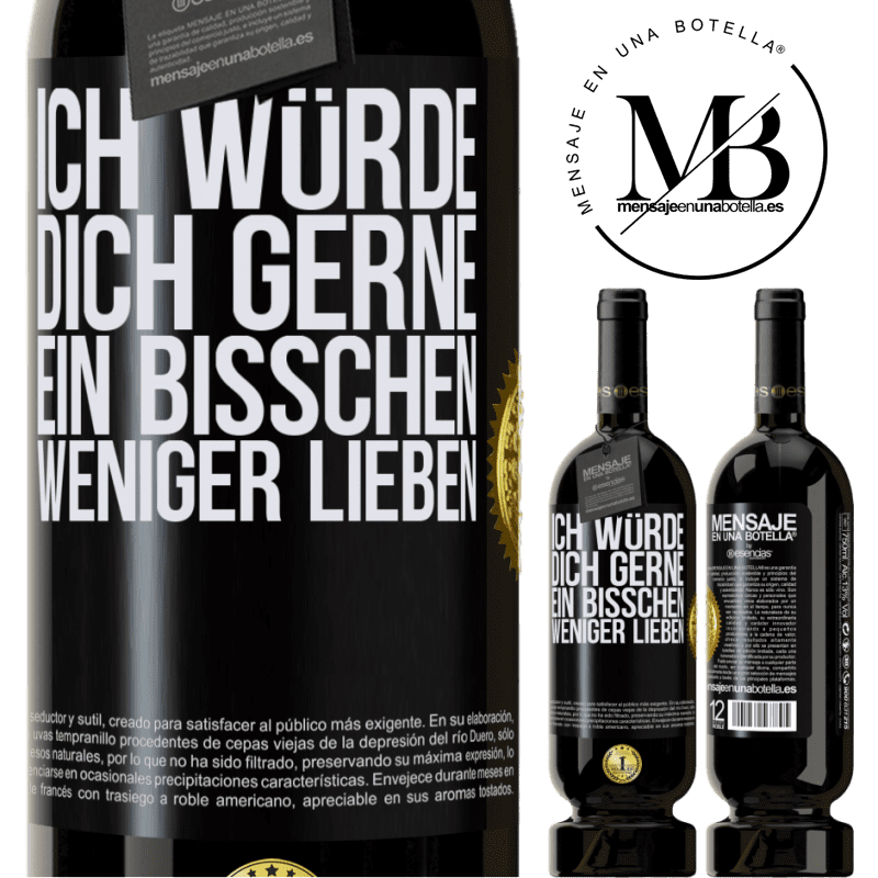 49,95 € Kostenloser Versand | Rotwein Premium Ausgabe MBS® Reserve Ich würde dich gerne ein bisschen weniger lieben Schwarzes Etikett. Anpassbares Etikett Reserve 12 Monate Ernte 2014 Tempranillo