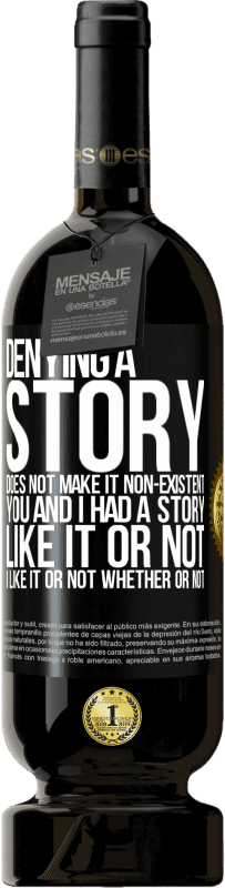 49,95 € | Red Wine Premium Edition MBS® Reserve Denying a story does not make it non-existent. You and I had a story. Like it or not. I like it or not. Whether or not Black Label. Customizable label Reserve 12 Months Harvest 2015 Tempranillo