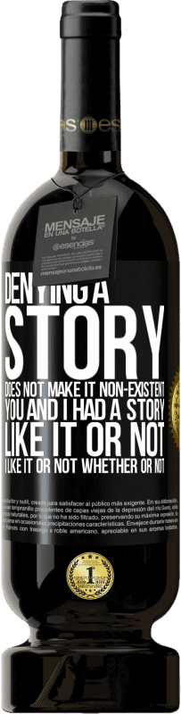 49,95 € Free Shipping | Red Wine Premium Edition MBS® Reserve Denying a story does not make it non-existent. You and I had a story. Like it or not. I like it or not. Whether or not Black Label. Customizable label Reserve 12 Months Harvest 2016 Tempranillo