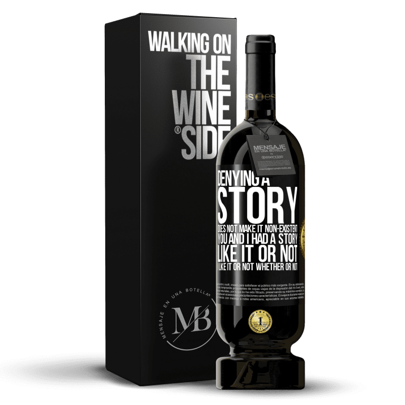 49,95 € Free Shipping | Red Wine Premium Edition MBS® Reserve Denying a story does not make it non-existent. You and I had a story. Like it or not. I like it or not. Whether or not Black Label. Customizable label Reserve 12 Months Harvest 2015 Tempranillo