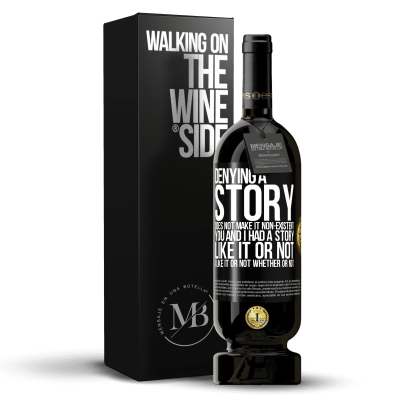 49,95 € Free Shipping | Red Wine Premium Edition MBS® Reserve Denying a story does not make it non-existent. You and I had a story. Like it or not. I like it or not. Whether or not Black Label. Customizable label Reserve 12 Months Harvest 2016 Tempranillo