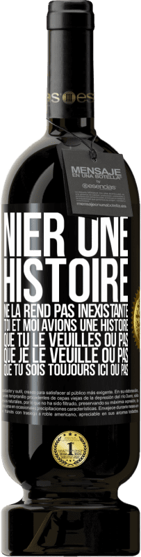 «Nier une histoire ne la rend pas inexistante. Toi et moi avions une histoire. Que tu le veuilles ou pas. Que je le veuille ou pa» Édition Premium MBS® Réserve