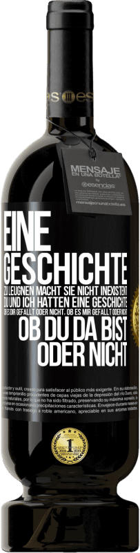 49,95 € Kostenloser Versand | Rotwein Premium Ausgabe MBS® Reserve Eine Geschichte zu leugnen macht sie nicht inexistent. Du und ich hatten eine Geschichte. Ob es dir gefällt oder nicht, ob es mi Schwarzes Etikett. Anpassbares Etikett Reserve 12 Monate Ernte 2016 Tempranillo