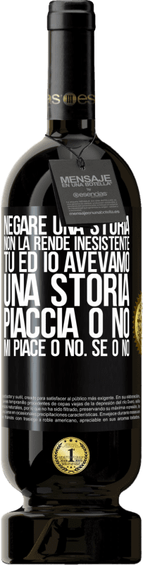 49,95 € | Vino rosso Edizione Premium MBS® Riserva Negare una storia non la rende inesistente. Tu ed io avevamo una storia. Piaccia o no. Mi piace o no. Se o no Etichetta Nera. Etichetta personalizzabile Riserva 12 Mesi Raccogliere 2015 Tempranillo