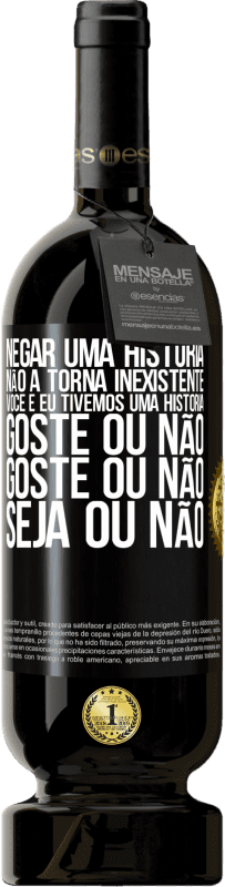 49,95 € | Vinho tinto Edição Premium MBS® Reserva Negar uma história não a torna inexistente. Você e eu tivemos uma história. Goste ou não. Goste ou não. Seja ou não Etiqueta Preta. Etiqueta personalizável Reserva 12 Meses Colheita 2015 Tempranillo