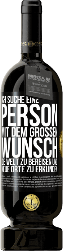 49,95 € | Rotwein Premium Ausgabe MBS® Reserve Ich suche eine Person mit dem großen Wunsch, die Welt zu bereisen und neue Orte zu erkunden Schwarzes Etikett. Anpassbares Etikett Reserve 12 Monate Ernte 2015 Tempranillo