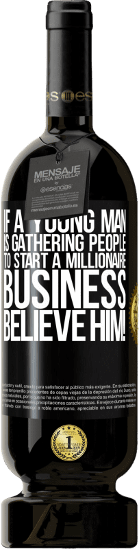 49,95 € | 赤ワイン プレミアム版 MBS® 予約する 若い男性が億万長者ビジネスを始めるために人々を集めているなら、彼を信じてください！ ブラックラベル. カスタマイズ可能なラベル 予約する 12 月 収穫 2014 Tempranillo