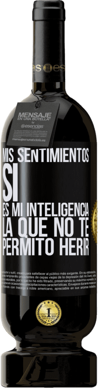 «Mis sentimientos, sí. Es mi inteligencia la que no te permito herir» Edición Premium MBS® Reserva
