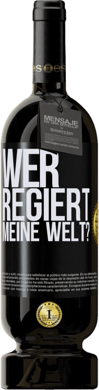 49,95 € Kostenloser Versand | Rotwein Premium Ausgabe MBS® Reserve wer regiert meine Welt? Schwarzes Etikett. Anpassbares Etikett Reserve 12 Monate Ernte 2014 Tempranillo