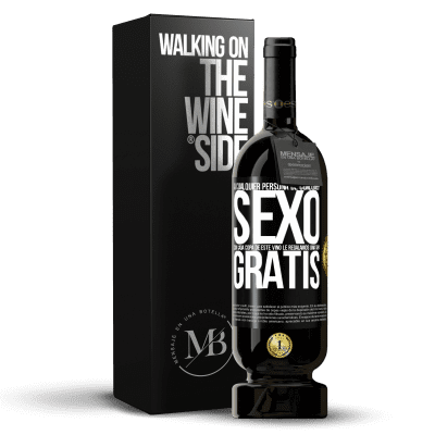 «A cualquier persona de cualquier SEXO con cada copa de este vino le regalamos una tapa GRATIS» Edición Premium MBS® Reserva