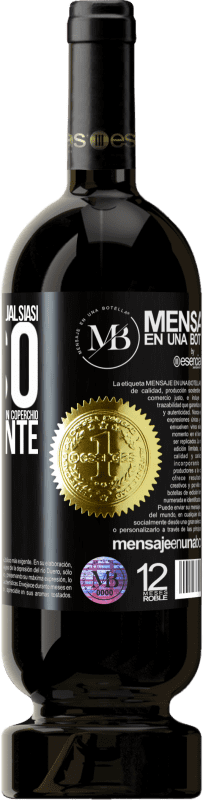 «A qualsiasi persona di qualsiasi SESSO con ogni bicchiere di questo vino diamo un coperchio GRATUITAMENTE» Edizione Premium MBS® Riserva