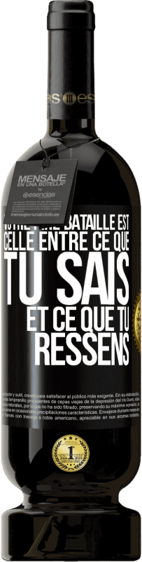 Envoi gratuit | Vin rouge Édition Premium MBS® Réserve Votre pire bataille est celle entre ce que tu sais et ce que tu ressens Étiquette Noire. Étiquette personnalisable Réserve 12 Mois Récolte 2014 Tempranillo