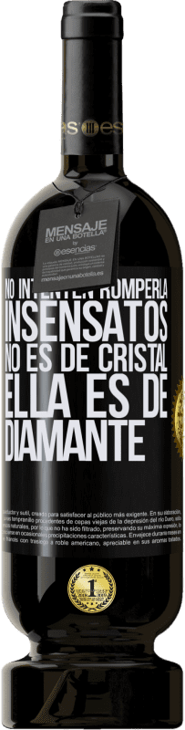 49,95 € Envío gratis | Vino Tinto Edición Premium MBS® Reserva No intenten romperla, insensatos, no es de cristal. Ella es de diamante Etiqueta Negra. Etiqueta personalizable Reserva 12 Meses Cosecha 2015 Tempranillo