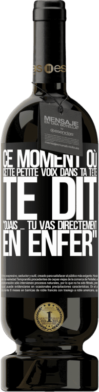 49,95 € Envoi gratuit | Vin rouge Édition Premium MBS® Réserve Ce moment où cette petite voix dans ta tête te dit Ouais ... tu vas directement en enfer Étiquette Noire. Étiquette personnalisable Réserve 12 Mois Récolte 2016 Tempranillo