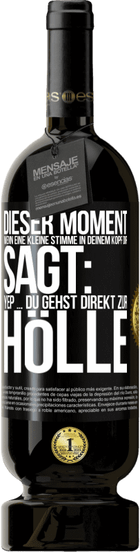 49,95 € | Rotwein Premium Ausgabe MBS® Reserve Dieser Moment wenn eine kleine Stimme in deinem Kopf dir sagt: Yep ... du gehst direkt zur Hölle Schwarzes Etikett. Anpassbares Etikett Reserve 12 Monate Ernte 2015 Tempranillo