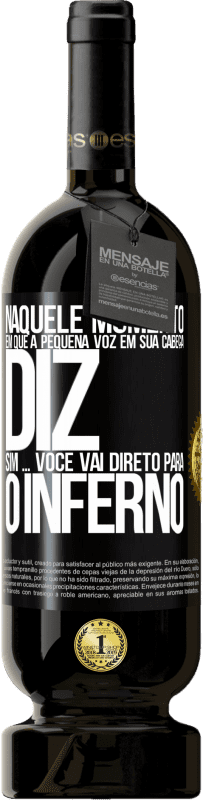 49,95 € | Vinho tinto Edição Premium MBS® Reserva Naquele momento em que a pequena voz em sua cabeça diz Sim ... você vai direto para o inferno Etiqueta Preta. Etiqueta personalizável Reserva 12 Meses Colheita 2015 Tempranillo