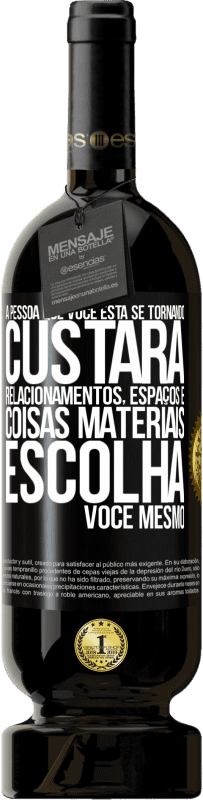 49,95 € Envio grátis | Vinho tinto Edição Premium MBS® Reserva A pessoa que você está se tornando custará relacionamentos, espaços e coisas materiais. Escolha você mesmo Etiqueta Preta. Etiqueta personalizável Reserva 12 Meses Colheita 2016 Tempranillo