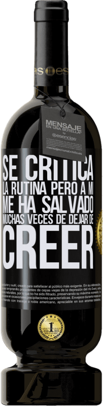 49,95 € | Vino Tinto Edición Premium MBS® Reserva Se critica la rutina, pero a mí me ha salvado muchas veces de dejar de creer Etiqueta Negra. Etiqueta personalizable Reserva 12 Meses Cosecha 2015 Tempranillo