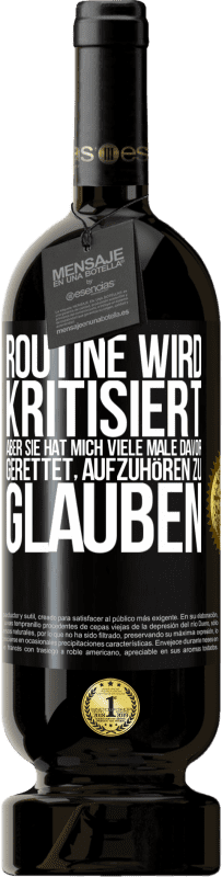 49,95 € | Rotwein Premium Ausgabe MBS® Reserve Routine wird kritisiert, aber sie hat mich viele Male davor gerettet, aufzuhören zu glauben Schwarzes Etikett. Anpassbares Etikett Reserve 12 Monate Ernte 2014 Tempranillo