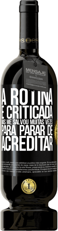 Envio grátis | Vinho tinto Edição Premium MBS® Reserva A rotina é criticada, mas me salvou muitas vezes para parar de acreditar Etiqueta Preta. Etiqueta personalizável Reserva 12 Meses Colheita 2014 Tempranillo