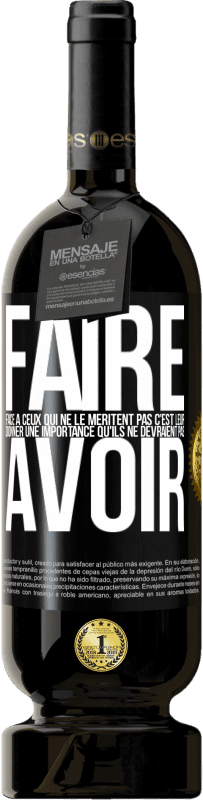 49,95 € | Vin rouge Édition Premium MBS® Réserve Faire face à ceux qui ne le méritent pas c'est leur donner une importance qu'ils ne devraient pas avoir Étiquette Noire. Étiquette personnalisable Réserve 12 Mois Récolte 2014 Tempranillo