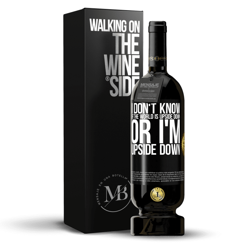 49,95 € Free Shipping | Red Wine Premium Edition MBS® Reserve I don't know if the world is upside down or I'm upside down Black Label. Customizable label Reserve 12 Months Harvest 2016 Tempranillo
