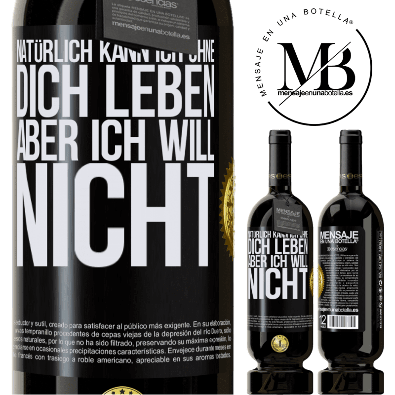 49,95 € Kostenloser Versand | Rotwein Premium Ausgabe MBS® Reserve Natürlich kann ich ohne dich leben. Aber ich will nicht Schwarzes Etikett. Anpassbares Etikett Reserve 12 Monate Ernte 2014 Tempranillo