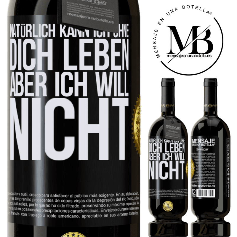 49,95 € Kostenloser Versand | Rotwein Premium Ausgabe MBS® Reserve Natürlich kann ich ohne dich leben. Aber ich will nicht Schwarzes Etikett. Anpassbares Etikett Reserve 12 Monate Ernte 2016 Tempranillo