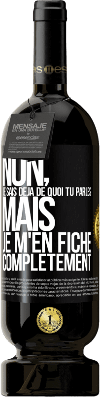 49,95 € | Vin rouge Édition Premium MBS® Réserve Non, je sais déjà de quoi tu parles, mais je m'en fiche complètement Étiquette Noire. Étiquette personnalisable Réserve 12 Mois Récolte 2015 Tempranillo