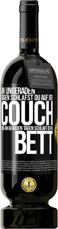 «An ungeraden Tagen schläfst du auf der Couch und an geraden Tagen schlafe ich im Bett» Premium Ausgabe MBS® Reserve