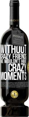 Free Shipping | Red Wine Premium Edition MBS® Reserve Without crazy friends we wouldn't have crazy moments Black Label. Customizable label Reserve 12 Months Harvest 2016 Tempranillo