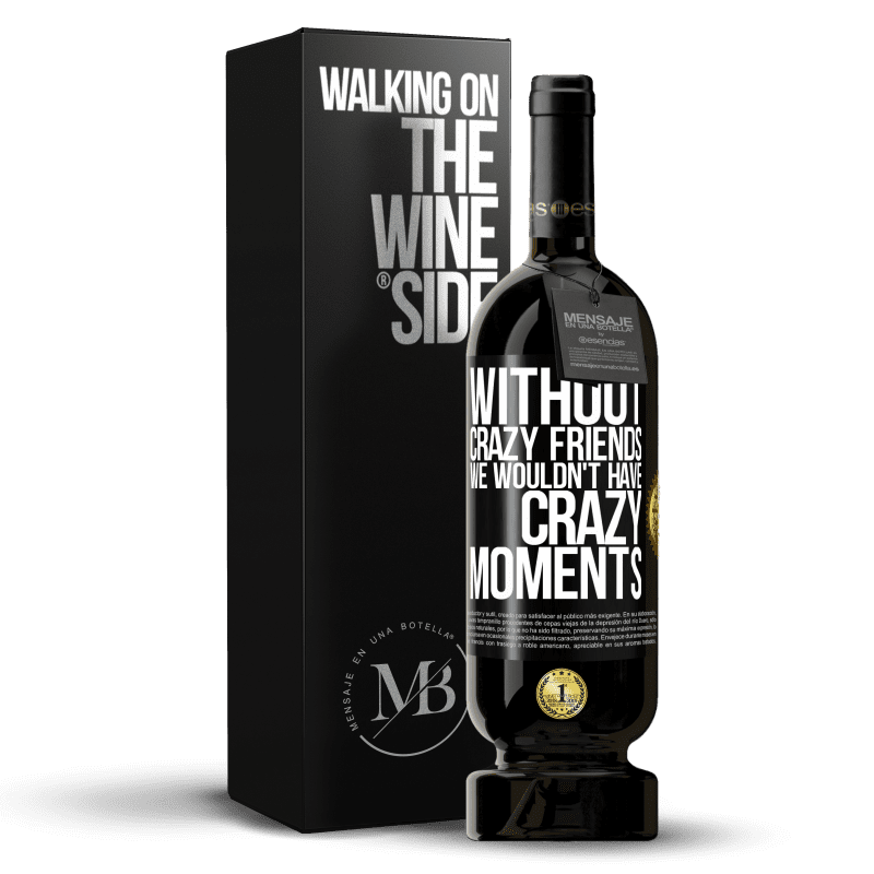 49,95 € Free Shipping | Red Wine Premium Edition MBS® Reserve Without crazy friends we wouldn't have crazy moments Black Label. Customizable label Reserve 12 Months Harvest 2014 Tempranillo