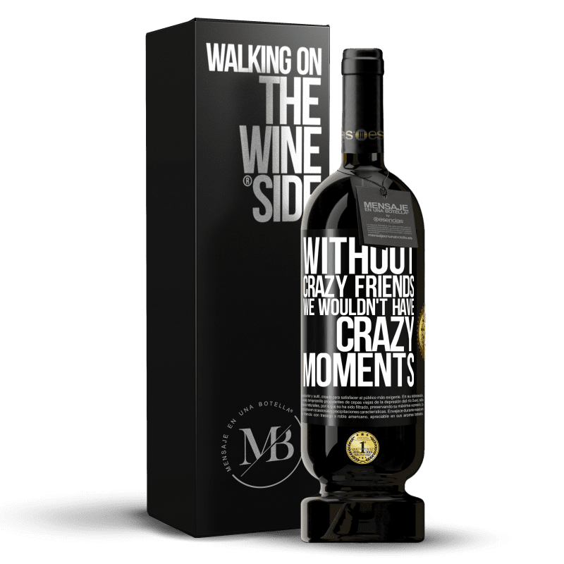 49,95 € Free Shipping | Red Wine Premium Edition MBS® Reserve Without crazy friends we wouldn't have crazy moments Black Label. Customizable label Reserve 12 Months Harvest 2015 Tempranillo