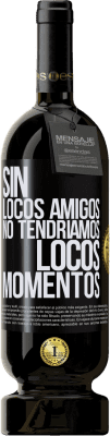 Envío gratis | Vino Tinto Edición Premium MBS® Reserva Sin locos amigos no tendríamos locos momentos Etiqueta Negra. Etiqueta personalizable Reserva 12 Meses Cosecha 2015 Tempranillo