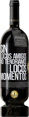 Envío gratis | Vino Tinto Edición Premium MBS® Reserva Sin locos amigos no tendríamos locos momentos Etiqueta Negra. Etiqueta personalizable Reserva 12 Meses Cosecha 2016 Tempranillo