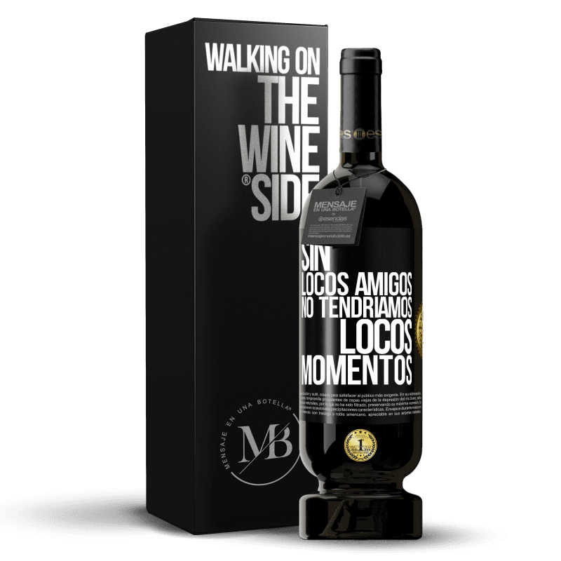 49,95 € Envío gratis | Vino Tinto Edición Premium MBS® Reserva Sin locos amigos no tendríamos locos momentos Etiqueta Negra. Etiqueta personalizable Reserva 12 Meses Cosecha 2016 Tempranillo