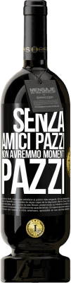 Spedizione Gratuita | Vino rosso Edizione Premium MBS® Riserva Senza amici pazzi non avremmo momenti pazzi Etichetta Nera. Etichetta personalizzabile Riserva 12 Mesi Raccogliere 2016 Tempranillo