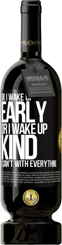 «Or I wake up early, or I wake up kind, I can't with everything» Premium Edition MBS® Reserve