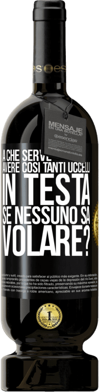 49,95 € | Vino rosso Edizione Premium MBS® Riserva A che serve avere così tanti uccelli in testa se nessuno sa volare? Etichetta Nera. Etichetta personalizzabile Riserva 12 Mesi Raccogliere 2015 Tempranillo